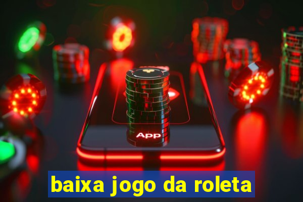 baixa jogo da roleta