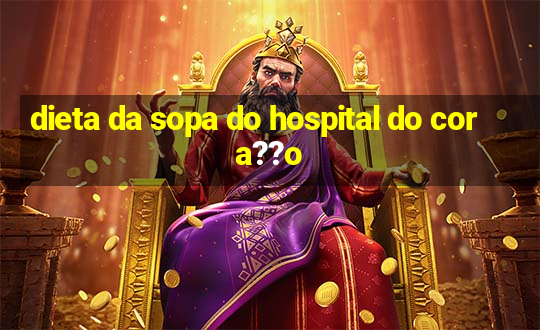 dieta da sopa do hospital do cora??o