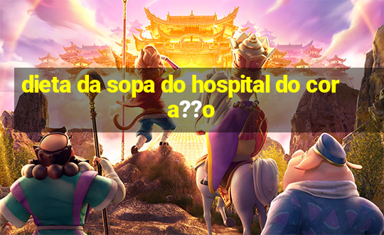 dieta da sopa do hospital do cora??o