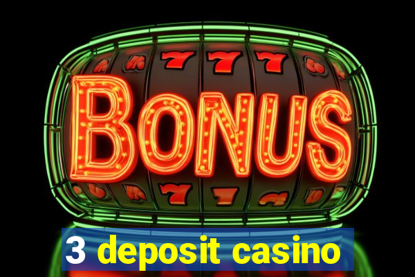 3 deposit casino