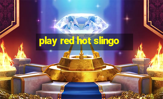 play red hot slingo