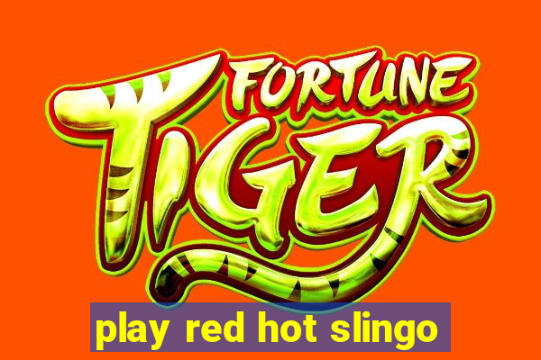 play red hot slingo