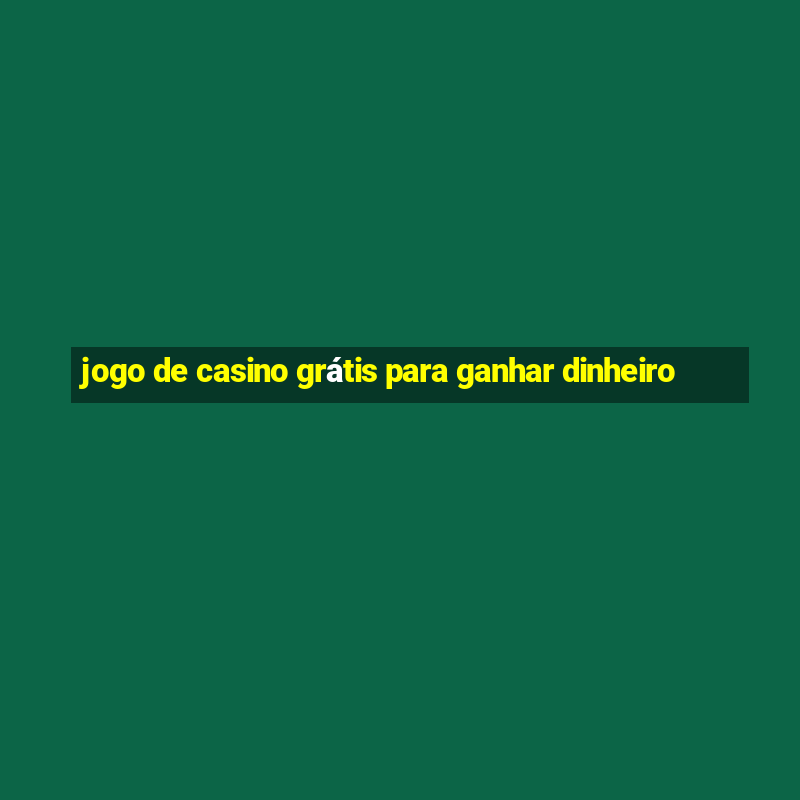 jogo de casino grátis para ganhar dinheiro