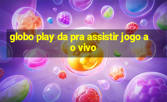 globo play da pra assistir jogo ao vivo