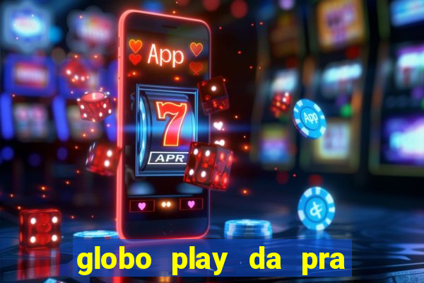 globo play da pra assistir jogo ao vivo