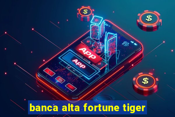 banca alta fortune tiger