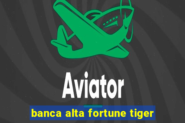 banca alta fortune tiger