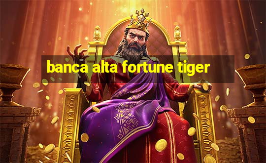 banca alta fortune tiger