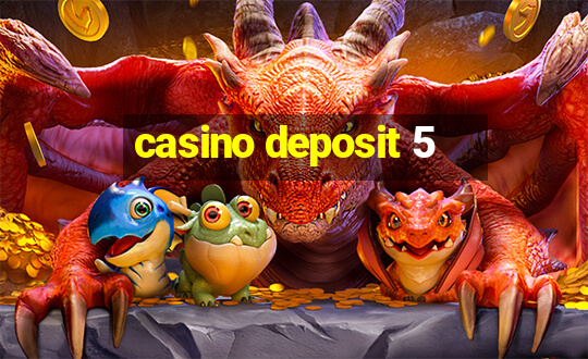 casino deposit 5