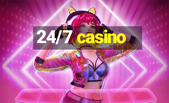 24/7 casino