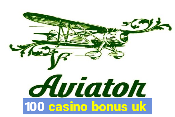 100 casino bonus uk