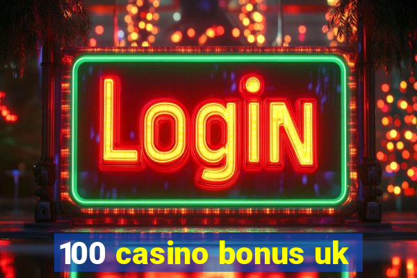 100 casino bonus uk