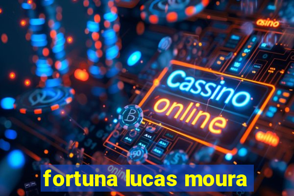 fortuna lucas moura