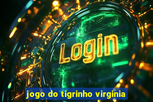 jogo do tigrinho virginia