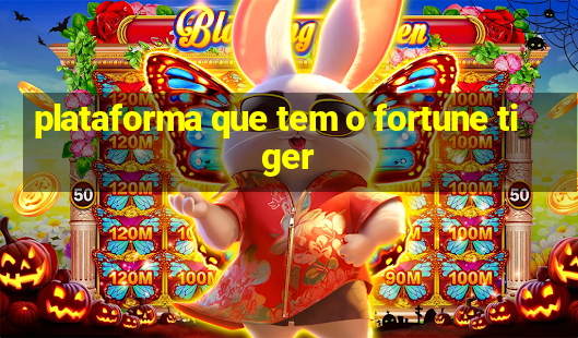 plataforma que tem o fortune tiger