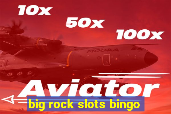 big rock slots bingo