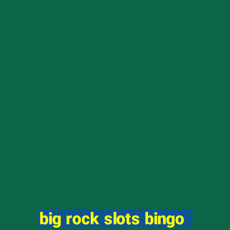 big rock slots bingo