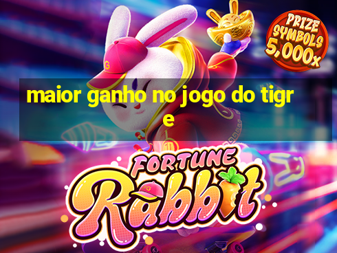 maior ganho no jogo do tigre