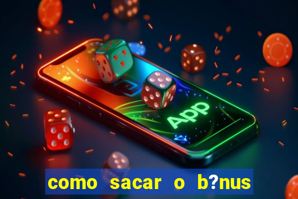 como sacar o b?nus da vai de bet