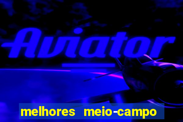 melhores meio-campo do mundo de todos os tempos