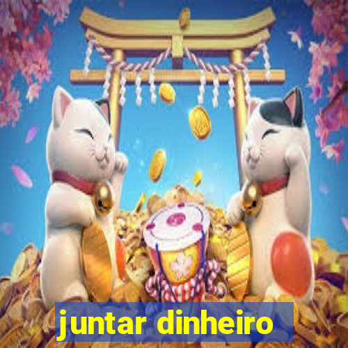 juntar dinheiro