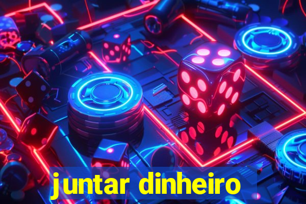 juntar dinheiro