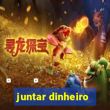 juntar dinheiro