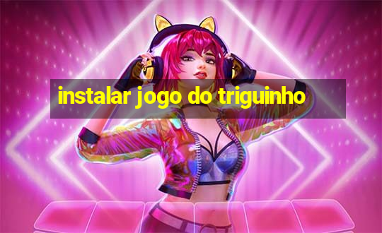 instalar jogo do triguinho