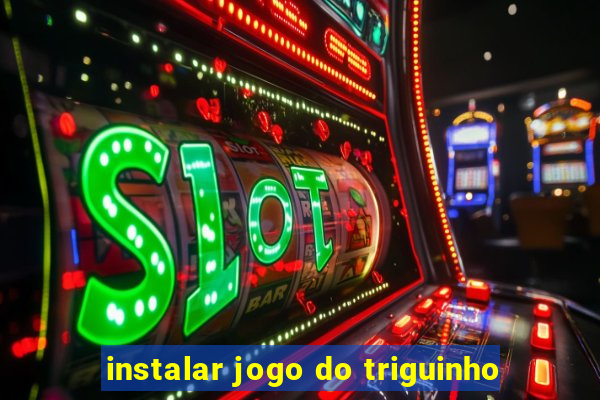 instalar jogo do triguinho