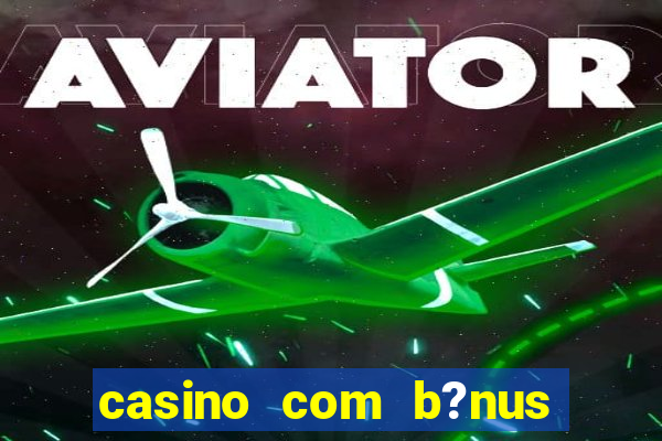 casino com b?nus de cadastro