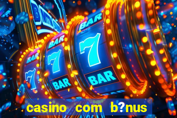 casino com b?nus de cadastro