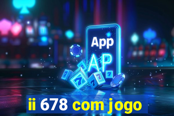 ii 678 com jogo