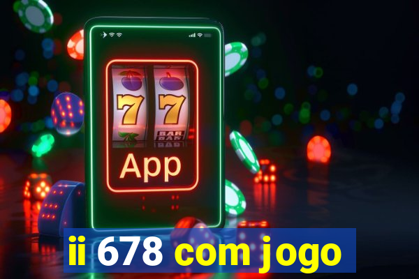 ii 678 com jogo