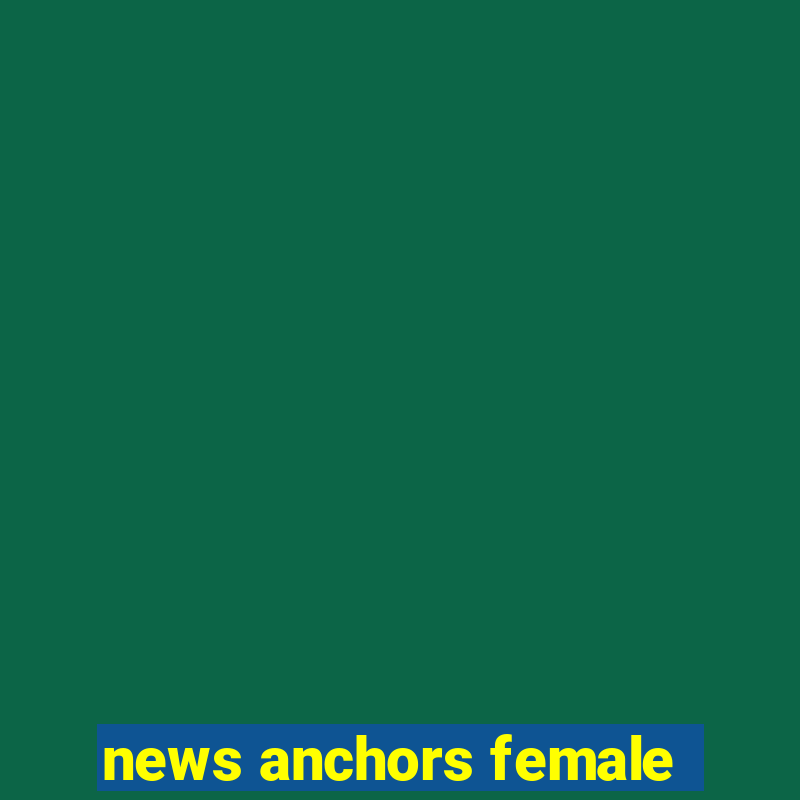 news anchors female