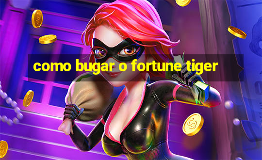 como bugar o fortune tiger