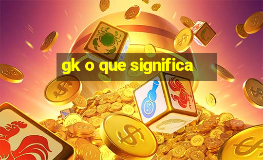 gk o que significa