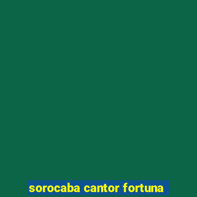 sorocaba cantor fortuna