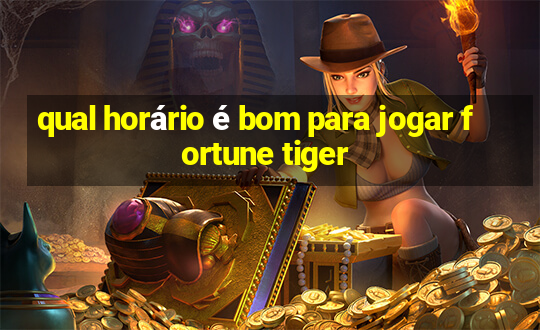 qual horário é bom para jogar fortune tiger