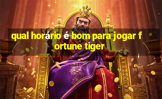 qual horário é bom para jogar fortune tiger