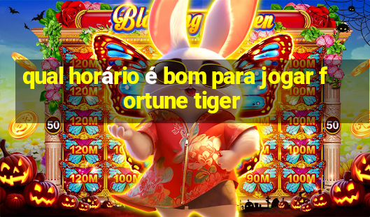 qual horário é bom para jogar fortune tiger