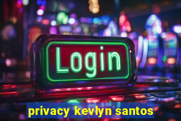 privacy kevlyn santos