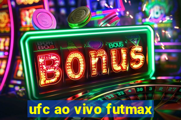 ufc ao vivo futmax