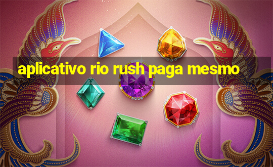 aplicativo rio rush paga mesmo