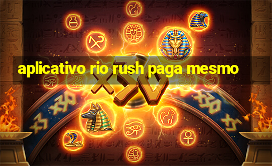 aplicativo rio rush paga mesmo