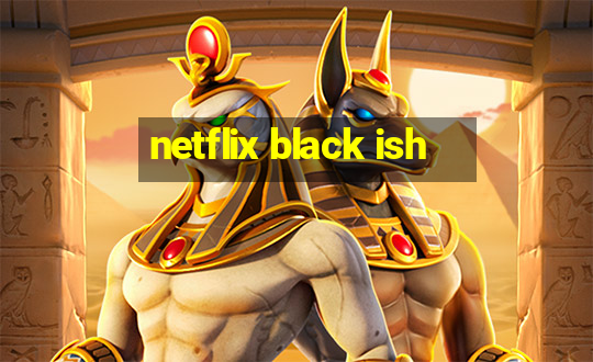 netflix black ish