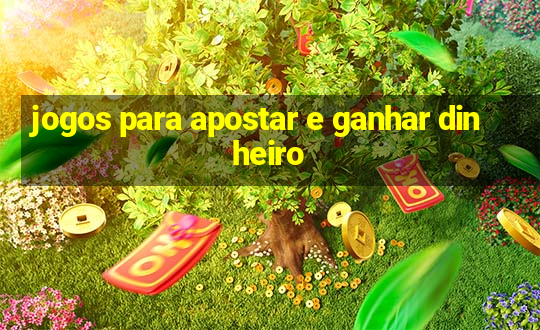 jogos para apostar e ganhar dinheiro