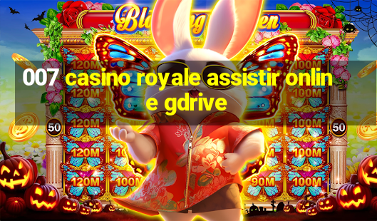 007 casino royale assistir online gdrive