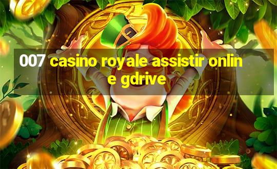 007 casino royale assistir online gdrive