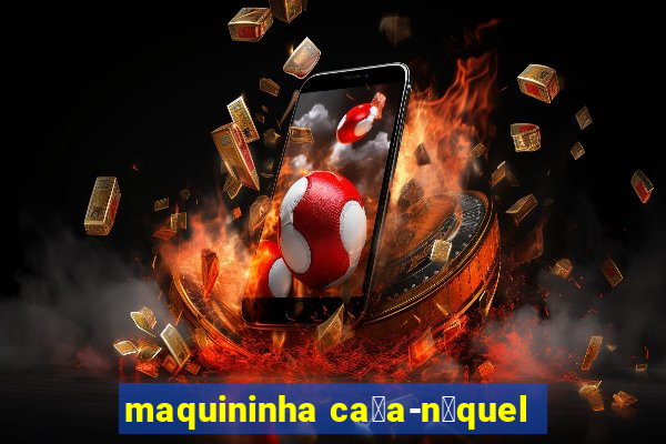 maquininha ca莽a-n铆quel