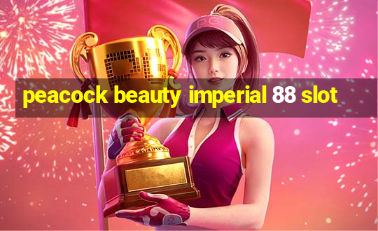 peacock beauty imperial 88 slot